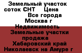 Земельный участок 7 соток СНТ  › Цена ­ 1 200 000 - Все города, Москва г. Недвижимость » Земельные участки продажа   . Хабаровский край,Николаевск-на-Амуре г.